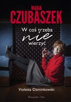 Okładka książki Maria Czubaszek : w coś trzeba nie wierzyć 