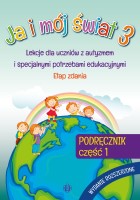 Okładka książki "Ja i mój świat 3 : lekcje dla uczniów z autyzmem i specjalnymi potrzebami edukacyjnymi : etap zdania : podręcznik. Część 1"