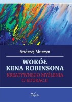 Okładka książki "Wokół Kena Robinsona kreatywnego myślenia o edukacji"