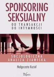 Okładki książki: "Sponsoring seksualny - od transakcji do intymności : socjologiczna analiza zjawiska."