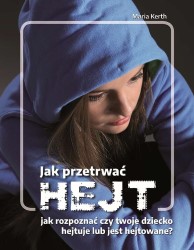Okładka ksiażki: "Jak przetrwać hejt : jak rozpoznać, czy twoje dziecko hejtuje lub jest hejtowane?"