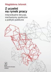 Okładka książki "Z uczelni na rynek pracy : indywidualne decyzje, mechanizmy społeczne a polityki publiczne "