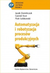Okładka książki: "Automatyzacja i robotyzacja procesów produkcyjnych"