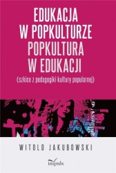Okładka książki: "Edukacja w popkulturze - popkultura w edukacji : (szkice z pedagogiki kultury popularnej) ."