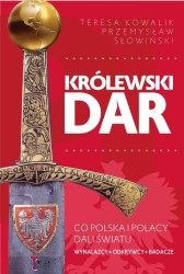 Okładka ksiażki: "Królewski dar : co Polska i Polacy dali światu : wynalazcy, odkrywcy, badacze"