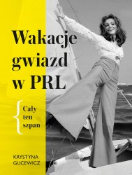 Okładka książki: "Wakacje gwiazd w PRL : cały ten szpan."