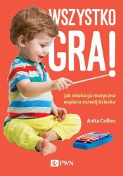 Okładka książki: "Wszystko gra! : jak edukacja muzyczna wspiera rozwój dziecka."