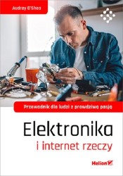 Okładka książki: "Elektronika i internet rzeczy : przewodnik dla ludzi z prawdziwą pasją"