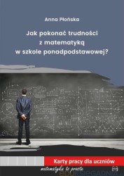 Okładka książki: "Jak pokonać trudności z matematyką w szkole ponadpodstawowej : karty pracy dla uczniów"