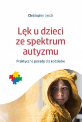 Okładka książki: "Lęk u dzieci ze spektrum autyzmu : praktyczne porady dla rodziców"