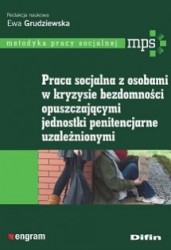 Okładka ksiażki: "Praca socjalna z osobami w kryzysie bezdomności opuszczającymi jednostki penitencjarne uzależnionymi"