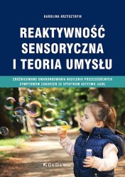 Okładka książki: "Reaktywność sensoryczna i teoria umysłu : zróżnicowane uwarunkowania nasilenia poszczególnych symptomów zaburzeń ze spektrum autyzmu (ASD)"