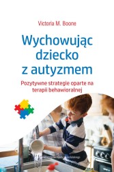Okładka książki: "Wychowując dziecko z autyzmem : pozytywne strategie oparte na terapii behawioralnej "