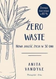 Okładka książki: "Zero waste : nowa jakość życia w 30 dni."