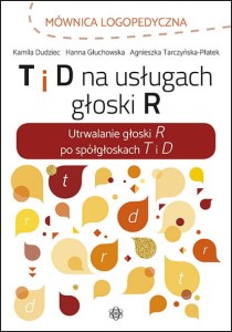 Okładka książki: "T i d na usługach głoski r : utrwalanie głoski r po spółgłoskach t i d"