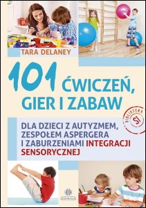 Okładka książki: "101 ćwiczeń, gier i zabaw : dla dzieci z autyzmem, zespołem Aspergera i zaburzeniami integracji sensorycznej."