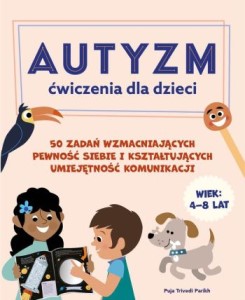 Okładka książki: "Autyzm : ćwiczenia dla dzieci : 50 zadań wzmacniających pewność siebie i kształtujących umiejętność komunikacji"