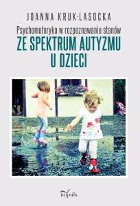 Okładka książki: "Psychomotoryka w rozpoznawaniu stanów ze spektrum autyzmu u dzieci ."